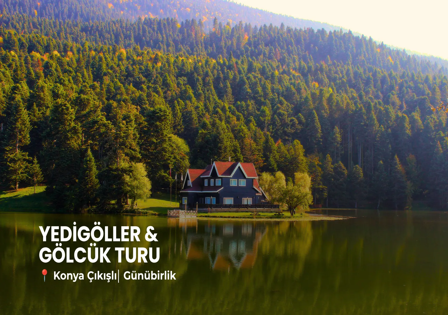 Konya çıkışlı GÜNÜBİRLİK YEDİGÖLLER & GÖLCÜK TURU - Elçim Turizm