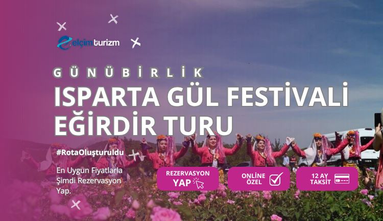 Konya çıkışlı ISPARTA GÜL FESTİVALİ EĞİRDİR TURU - Elçim Turizm